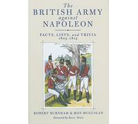 The British Army Against Napoleon: Facts, Lists and Trivia, 1805-1815