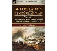 The British Army and the Peninsular War: Volume 4-Arroyo Molinos, Tarifa, Ciudad Rodrigo, Badajoz, Salamanca, Burgos: 1812