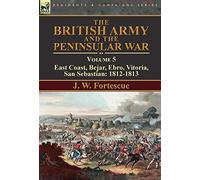 The British Army and the Peninsular War: Volume 5-East Coast, Bejar, Ebro, Vitoria, San Sebastian: 1812-1813