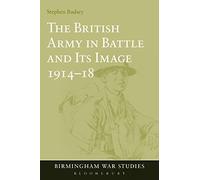 The British Army in Battle and Its Image 1914-18: 2 (Birmingham War Studies)
