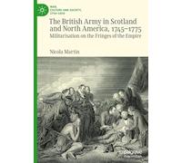 The British Army in Scotland and North America, 1745-1775: Militarisation on the Fringes of the Empire (War, Culture and Society, 1750-1850)