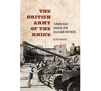 The British Army of the Rhine: Turning Nazi Enemies into Cold War Partners (History of Military Occupation)