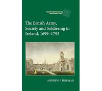 The British Army, Society and Soldiering in Ireland, 1699-1793 (Irish Historical Monographs)