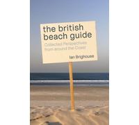 The British Beach Guide : Collected Perspectives from around the Coast
