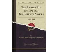 The British Bee Journal and Bee-Keeper's Adviser, Vol. 10: 1882-1883 (Classic Reprint)