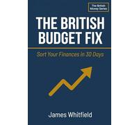 The British Budget Fix: Sort Your Finances in 30 Days: A Plain English System for Budgeting, Saving, and Taking Control of Your Money - Built for Life in the UK (The British Money Series)