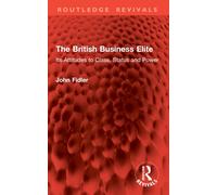 The British Business Elite : Its Attitudes to Class, Status and Power