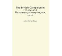 The British Campaign in France and Flanders-January to July, 1918 (Classic Books)