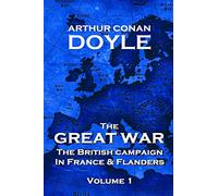The British Campaign in France and Flanders - Volume 1: The Great War By Arthur Conan Doyle (Great War - The British Campaign in France and Flanders)