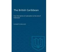 The British Caribbean: From the decline of colonialism to the end of Federation (Heritage)