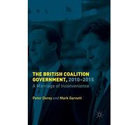 The British Coalition Government, 2010-2015: A Marriage of Inconvenience