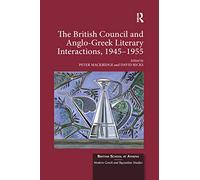 The British Council and Anglo-Greek Literary Interactions, 1945-1955: 6 (British School at Athens - Modern Greek and Byzantine Studies)