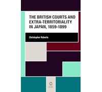 The British Courts and Extra-Territoriality in Japan, 1859-1899