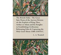 The British Edda - The Great Epic Poem of the Ancient Britons on the Exploits of King Thor, Arthur or Adam and His Knights in Establishing ... Capturing the Holy Grail About 3380-3350 B.C.