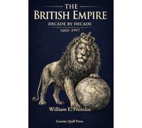 The British Empire: Decade By Decade 1603 - 1997