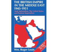 The British Empire in the Middle East, 1945-1951: Arab Nationalism, the United States, and Postwar Imperialism