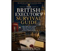 The British Executor’s Survival Guide: A Plain-English Guide to Probate, Paperwork, Property, Money, Family Disputes and Settling an Estate in England ... (The British Later Life Planning Series)