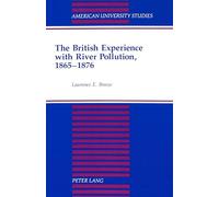 The British Experience with River Pollution, 1865-1876: 139 (American University Studies, Series 9: History)