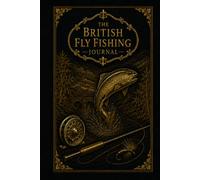 The British Fly Fishing Journal: Guided Field Notes for Rivers, Chalk Streams, Lochs and Stillwaters