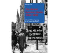 The British Garrison Berlin 1945-1994: A pictorial historiography of the British occupation