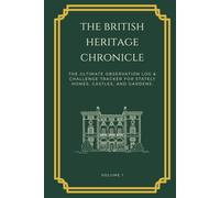 The British Heritage Chronicle: The ultimate observation log & challenge tracker for stately homes, castles, and gardens