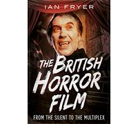 The British Horror Film from the Silent to the Multiplex