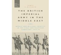 The British Imperial Army in the Middle East: Morale and Military Identity in the Sinai and Palestine Campaigns, 1916-18 (War, Culture and Society)
