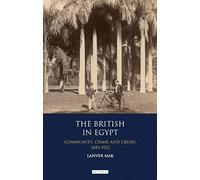 The British in Egypt: Community, Crime and Crises, 1882-1922 (International Library of Historical Studies)