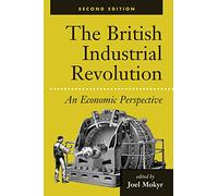 The British Industrial Revolution: An Economic Perspective (American & European Economic History)