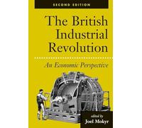 The British Industrial Revolution: An Economic Perspective, Second Edition (American & European Economic History)