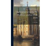 The British Intervention In Transcaspia 1918 1919