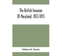 The British Invasion Of Maryland, 1812-1815