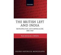The British Left and India: Metropolitan Anti-Imperialism, 1885-1947 by Nicholas