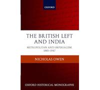 The British Left and India: Metropolitan Anti-Imperialism, 1885-1947 by Nicholas