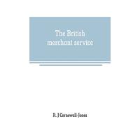 The British merchant service: Being a history of the British mercantile marine from the earliest times to the present day