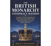 The British Monarchy Conspiracy Machine: A Conspiracy Theory Investigation Into Royal Secrecy Prince Andrew Diana Palace Money Media Control and the Evidence Behind Famous Conspiracy Theories