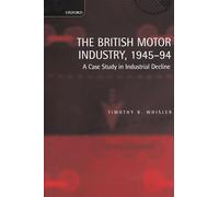 The British Motor Industry, 1945-94: A Case Study in Industrial Decline