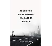 The British Prime Minister in an Age of Upheaval