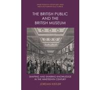 The British Public and the British Museum : Shaping and Sharing Knowledge in the Nineteenth Century