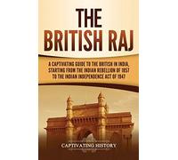 The British Raj: A Captivating Guide to the British in India, Starting from the Indian Rebellion of 1857 to the Indian Independence Act of 1947