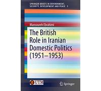The British Role in Iranian Domestic Politics (1951-1953) (SpringerBriefs in Environment, Security, Development and Peace, 5)