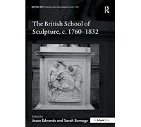 The British School of Sculpture, c.1760-1832 (British Art: Histories and Interpretations since 1700)