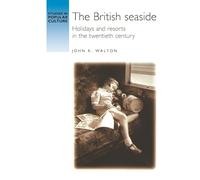 The British seaside: Holidays and resorts in the twentieth century (Studies in Popular Culture)