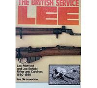 The British service Lee: The Lee-Metford and Lee-Enfield rifles & carbines 1880-1980