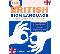 The British Sign Language Book for Beginners: A Step-by-Step Guide to Fluency, Cultural Understanding, and Inclusive Communication | BSL for Everyone (Sign Language Learning)