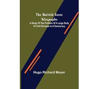 The British State Telegraphs; A Study of the Problem of a Large Body of Civil Servants in a Democracy