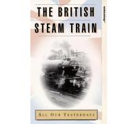 The British Steam Train: All Our Yesterdays [VHS]