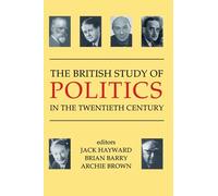The British Study of Politics in the Twentieth Century (British Academy Centenary Monographs)