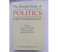 The British Study of Politics in the Twentieth Century (British Academy Centenary Monographs)
