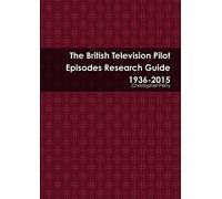 The British Television Pilot Episodes Research Guide 1936-2015